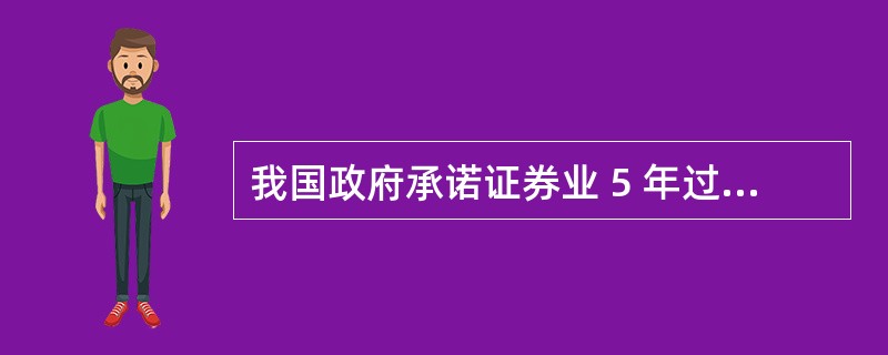 我国政府承诺证券业 5 年过渡期间对外开放的内容有()。