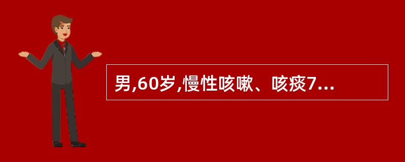 男,60岁,慢性咳嗽、咳痰7年,冬春季加重。2个月前受凉后出现发热,咳嗽、咳痰加