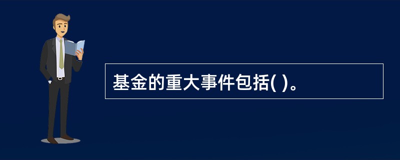 基金的重大事件包括( )。