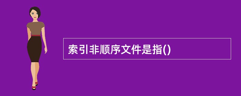 索引非顺序文件是指()