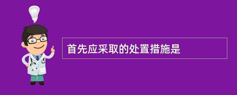 首先应采取的处置措施是