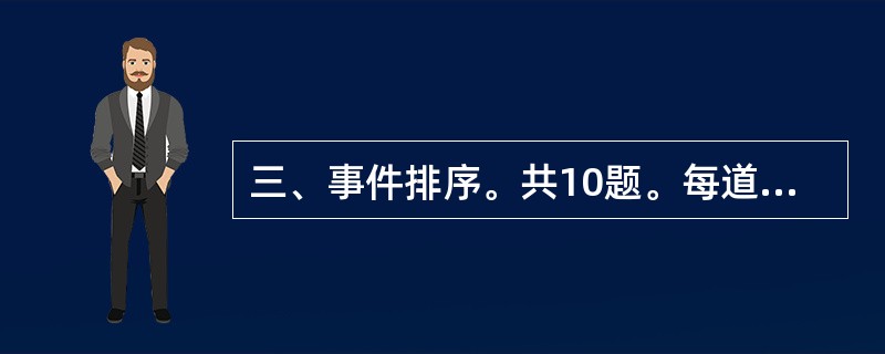 三、事件排序。共10题。每道题给出五个事件,每个事件是以简短语句表述的,接着给出