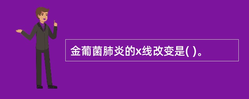 金葡菌肺炎的x线改变是( )。