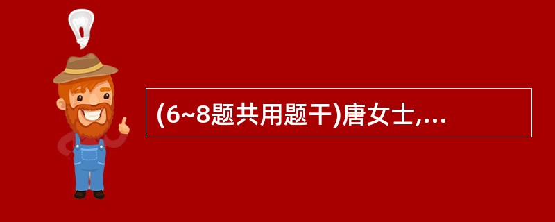 (6~8题共用题干)唐女士,孕39周,第一产程延长,第三产程出血偏多,胎盘尚未娩