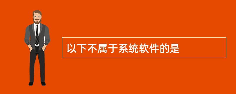 以下不属于系统软件的是