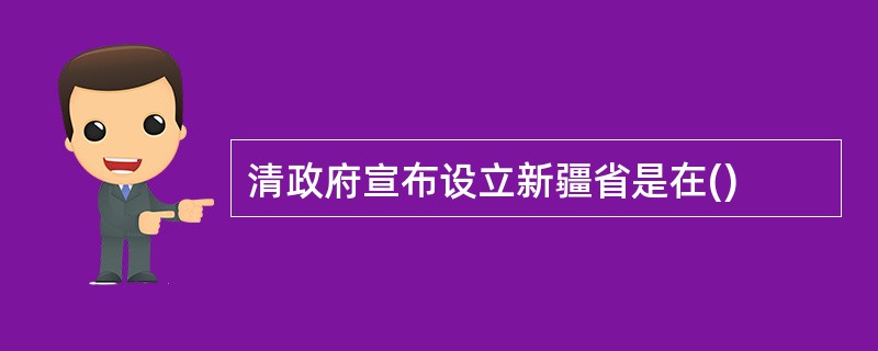 清政府宣布设立新疆省是在()