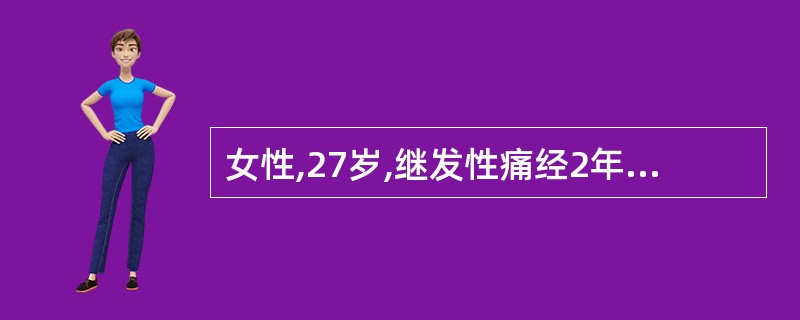 女性,27岁,继发性痛经2年,进行性加重,未避孕1年未孕。查体:外阴发育正常,阴