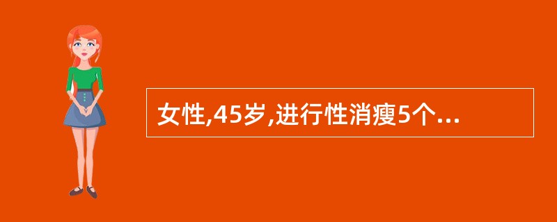 女性,45岁,进行性消瘦5个月,下腹部坠胀1个月。月经正常,无痛经。G3P1A2