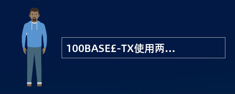 100BASE£­TX使用两对双绞线,一对用于发送,一对用于接收数据,最大网段长