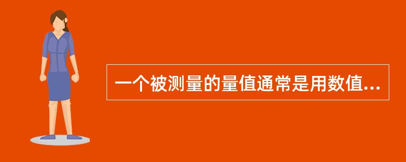 一个被测量的量值通常是用数值和计量单位的( )来表示。