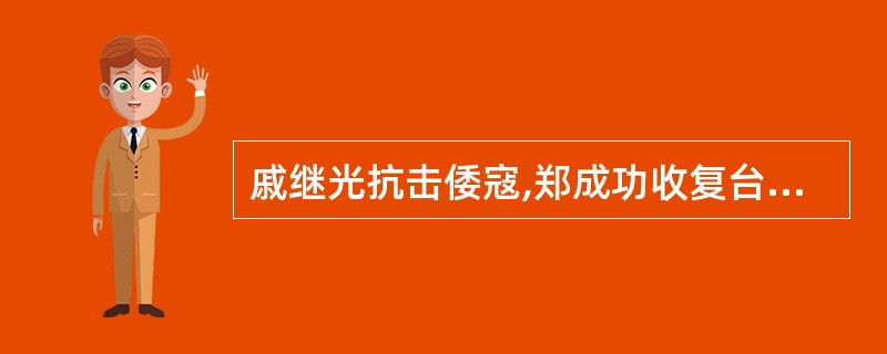 戚继光抗击倭寇,郑成功收复台湾,三元里人民抗英,轰轰烈烈的义和团运动,浴血八年的