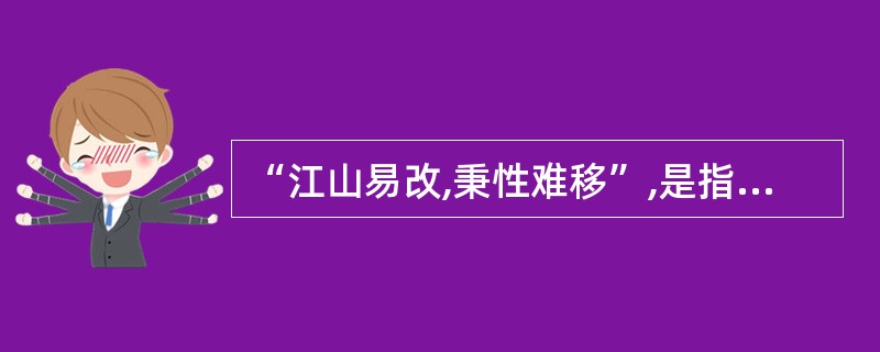 “江山易改,秉性难移”,是指人格特点中的( )