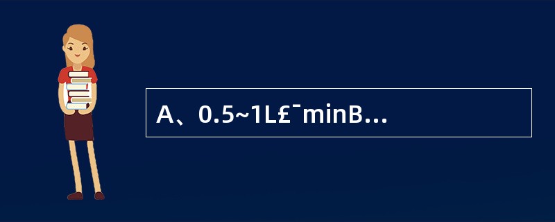 A、0.5~1L£¯minB、1~2L£¯minC、2~4L£¯minD、4~8