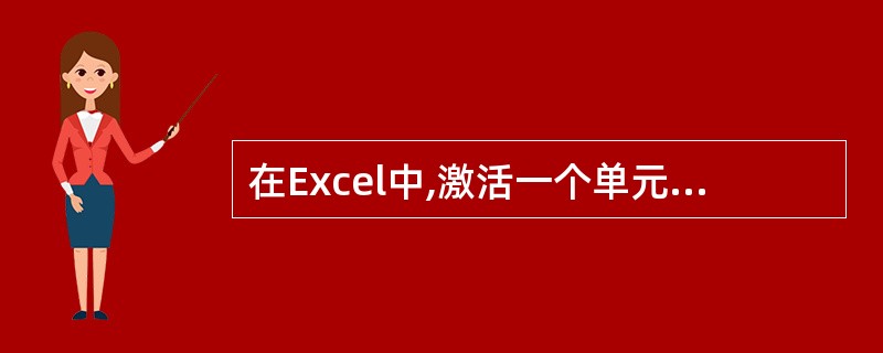 在Excel中,激活一个单元格,把鼠标指针移到该单元格并单击鼠标右键。( ) -