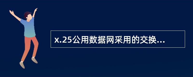 x.25公用数据网采用的交换技术是(19),ATM通信网采用的交换技术是(20