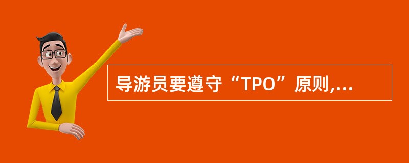 导游员要遵守“TPO”原则,下列( )含义不包括在内。