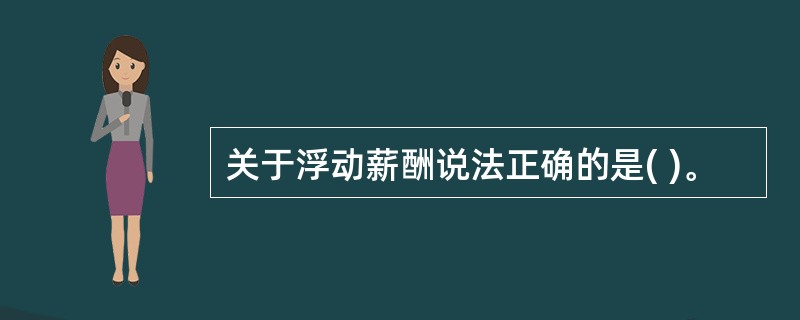 关于浮动薪酬说法正确的是( )。