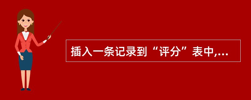 插入一条记录到“评分”表中,歌手号、分数和评委号分别是“1001”、9.9和“1