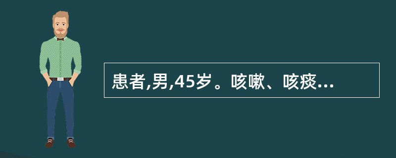 患者,男,45岁。咳嗽、咳痰5年,近3年每年持续咳嗽、咳痰3~4个月。肺部X线检