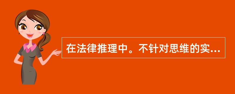 在法律推理中。不针对思维的实质内容,只强调思维形式正确的推理有