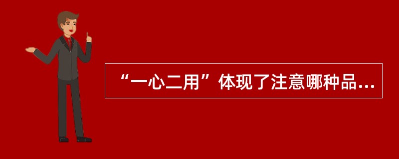 “一心二用”体现了注意哪种品质特征?( )