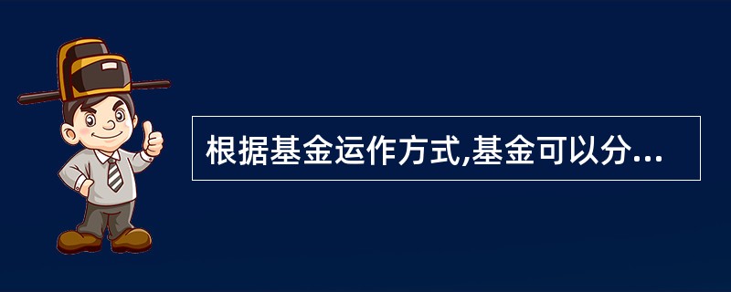 根据基金运作方式,基金可以分为( )。