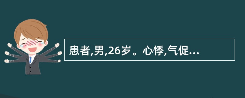 患者,男,26岁。心悸,气促1年。查体:两颊暗红,颈静脉明显怒张,下肢浮肿,心浊