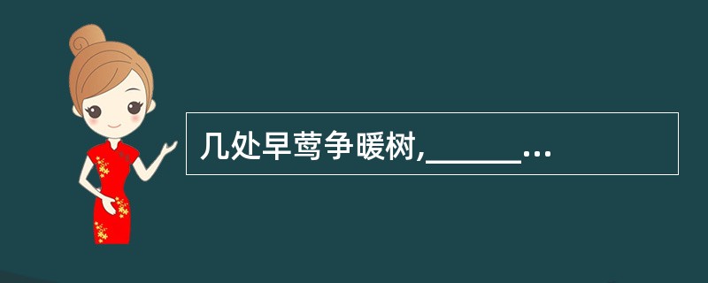 几处早莺争暖树,__________________。(白居易《钱塘湖春行》)