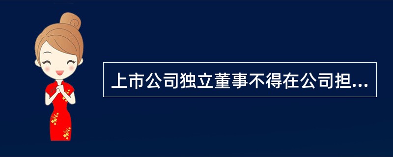 上市公司独立董事不得在公司担任除董事外的其他任何职务。( )