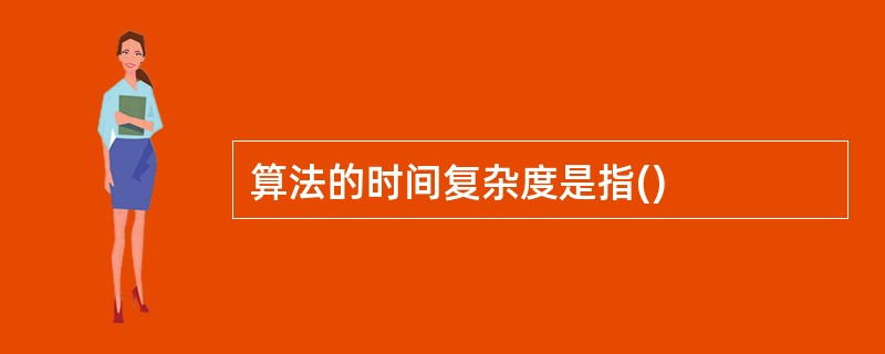 算法的时间复杂度是指()