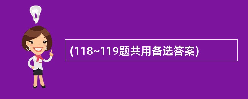 (118~119题共用备选答案)