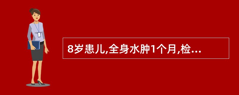 8岁患儿,全身水肿1个月,检查尿蛋白’(£«£«£«),24小时尿蛋白定量4.0