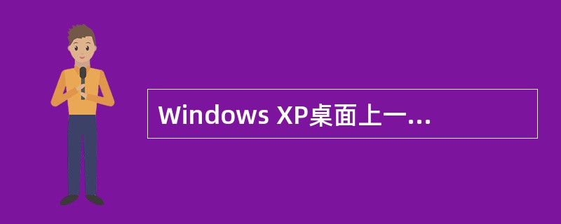 Windows XP桌面上一般出现有( )图标。
