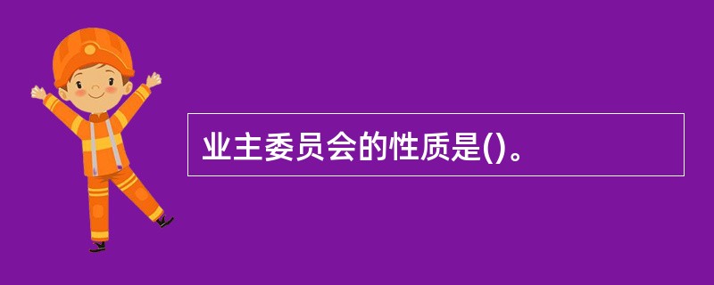 业主委员会的性质是()。