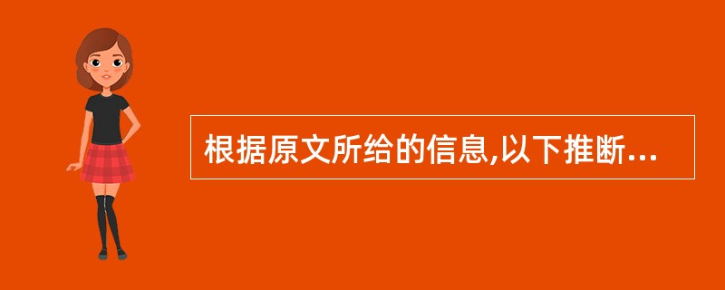 根据原文所给的信息,以下推断不正确的一项是( )。