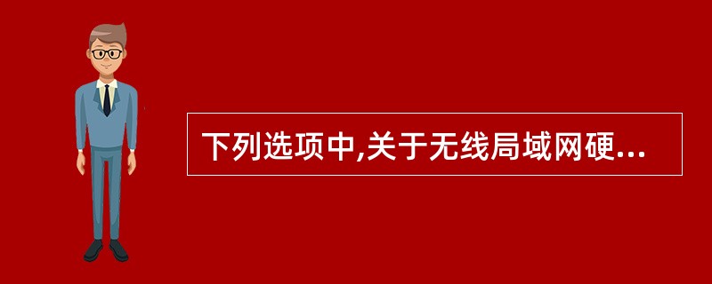 下列选项中,关于无线局域网硬件设备的特征描述不正确的是()。