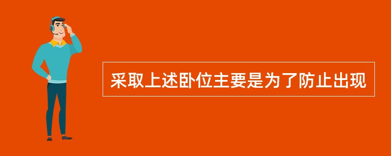 采取上述卧位主要是为了防止出现