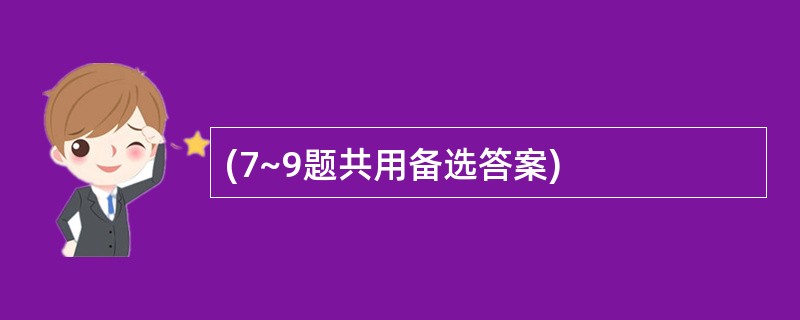 (7~9题共用备选答案)