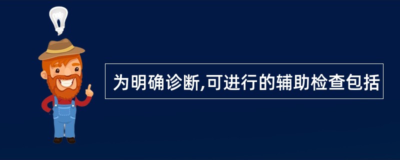 为明确诊断,可进行的辅助检查包括