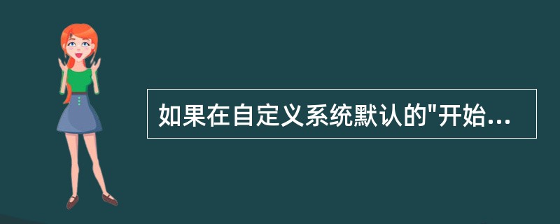 如果在自定义系统默认的"开始菜单"时,需要显示"我的文档"菜单项卜的所有内 -