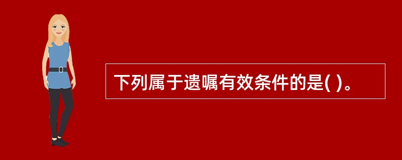 下列属于遗嘱有效条件的是( )。