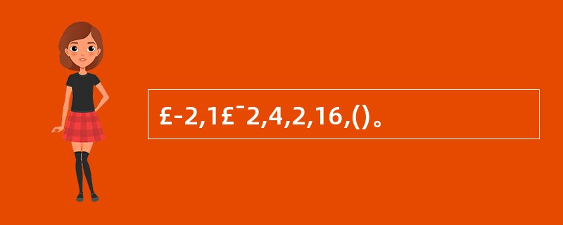 £­2,1£¯2,4,2,16,()。