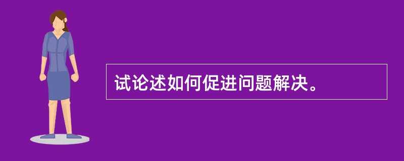 试论述如何促进问题解决。