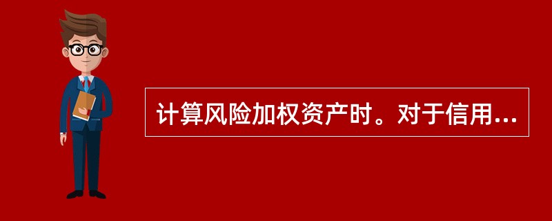 计算风险加权资产时。对于信用风险资产。商业银行可以采取( )。