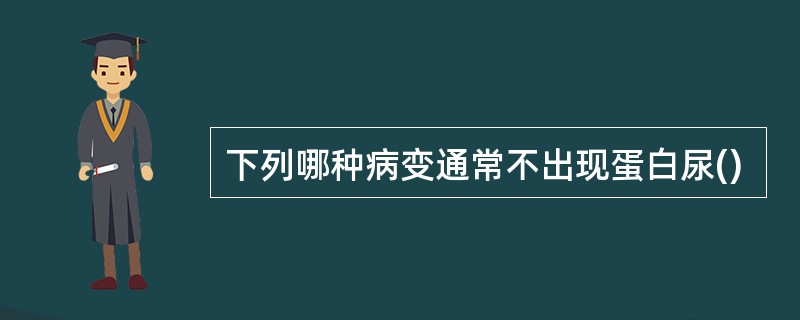 下列哪种病变通常不出现蛋白尿()