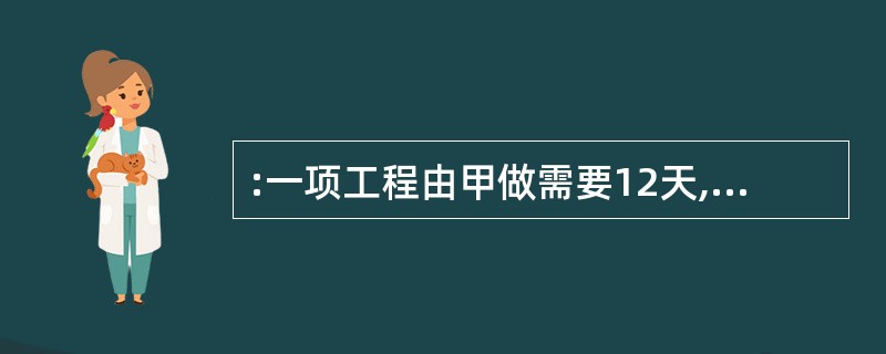 :一项工程由甲做需要12天,由乙做需要15天,由丙做需要8天。现先让三人共同做2