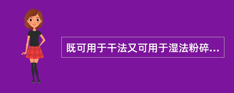 既可用于干法又可用于湿法粉碎的粉碎机械是.