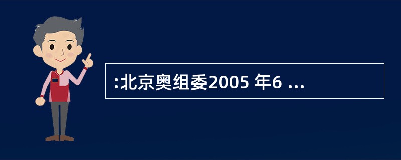 :北京奥组委2005 年6 月26 日宣布______成为2008 年北京奥运会