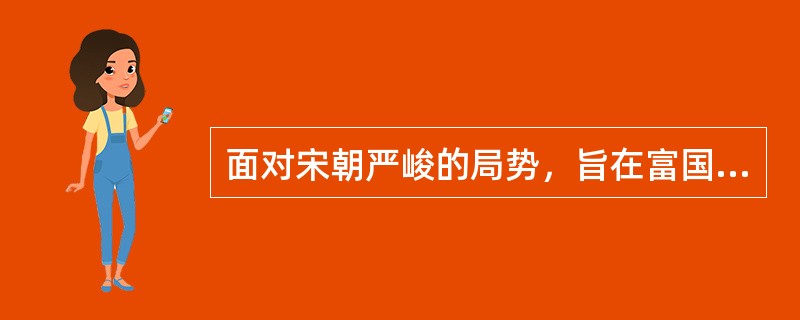 面对宋朝严峻的局势，旨在富国强兵的改革思潮兴起，其重点是（）。