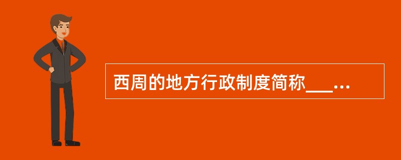 西周的地方行政制度简称_________。（分土封侯制）
